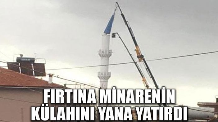 Fırtına minarenin külahını yana yatırdı