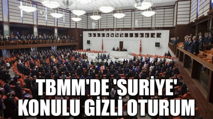 TBMM'de 'Suriye' konulu gizli oturum