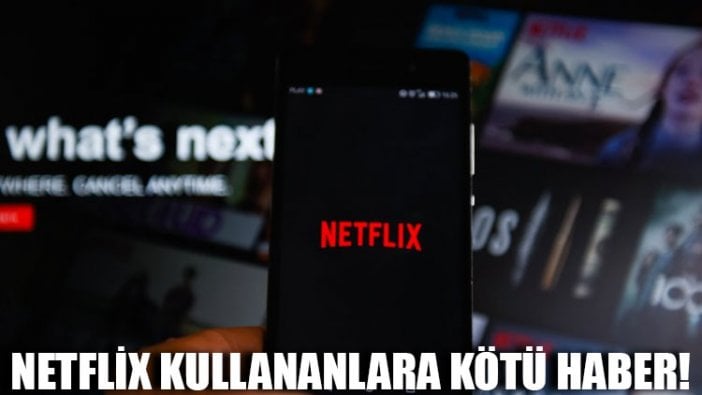 Netflix kullananlara kötü haber!