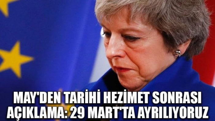 May'den tarihi hezimet sonrası açıklama: 29 Mart'ta ayrılıyoruz