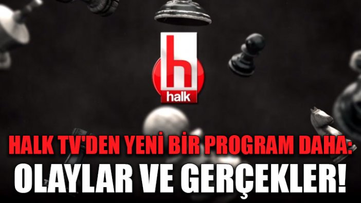 Halk TV'den yeni bir program daha: Olaylar ve Gerçekler!