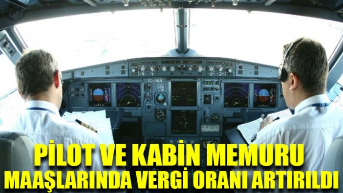 Pilot ve kabin memuru maaşlarında vergi oranı artırıldı