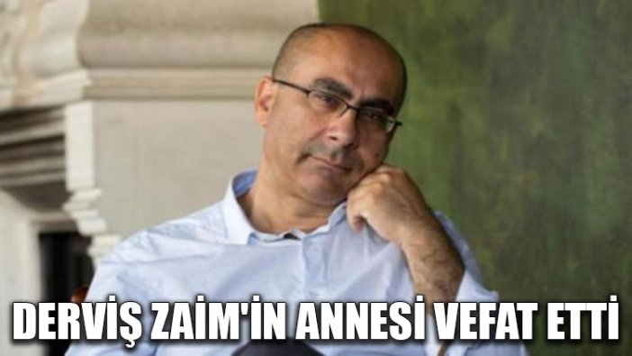 Derviş Zaim'in annesi vefat etti