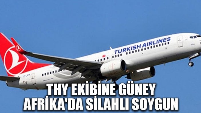 THY ekibine Güney Afrika'da silahlı soygun