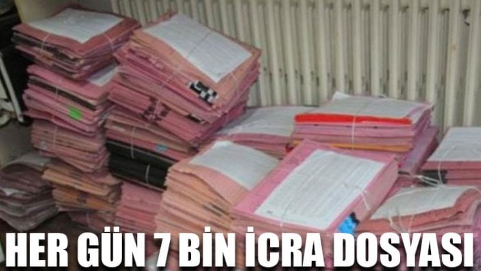 Her gün 7 bin icra dosyası