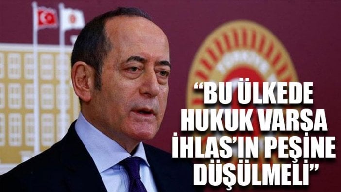 Akif Hamzaçebi: Bu ülkede hukuk varsa İhlas’ın peşine düşülmeli