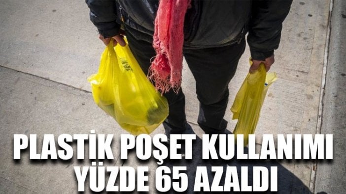 Plastik poşet kullanımı yüzde 65 azaldı