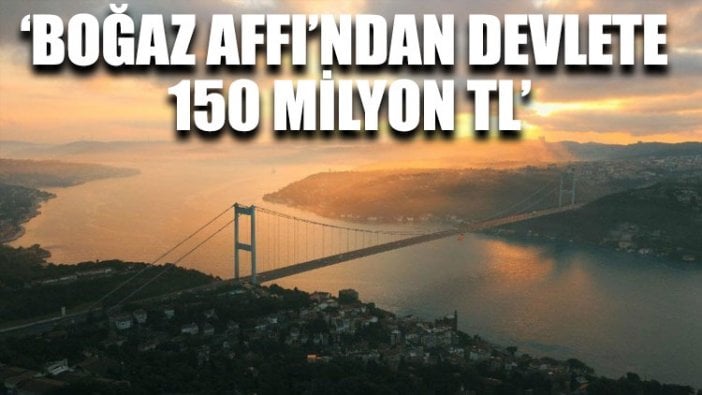 ‘Boğaz Affı’ndan devlete 150 milyon TL’