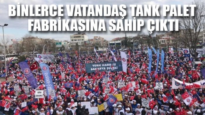 Binlerce vatandaş tank palet fabrikasına sahip çıktı