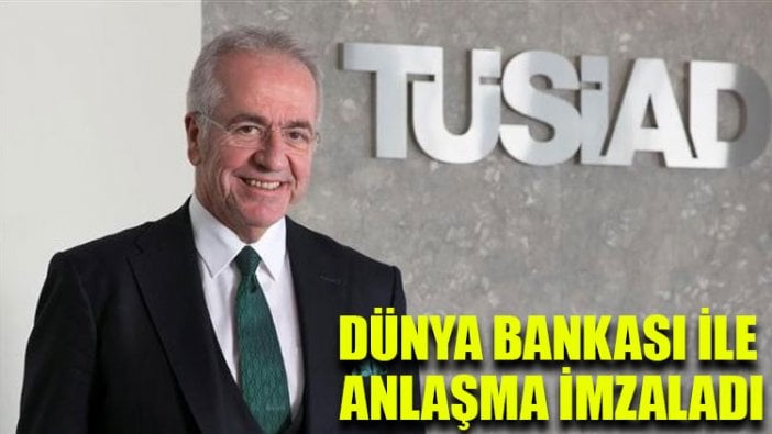 TÜSİAD, Dünya Bankası ile anlaşma imzaladı