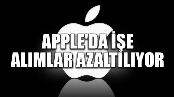 Apple'da işe alımlar azaltılıyor