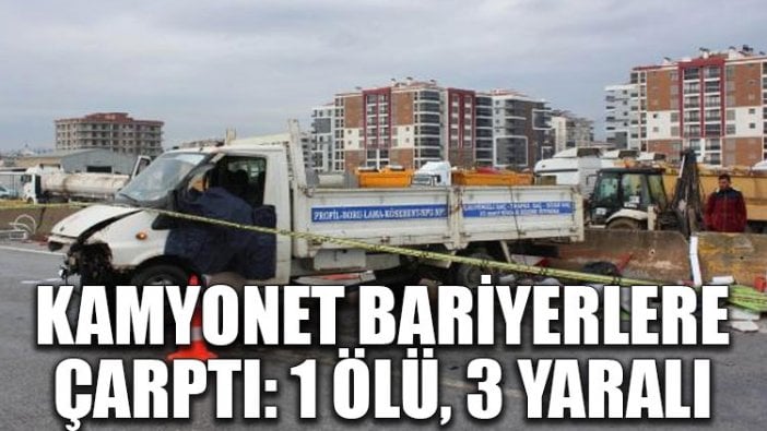 Kamyonet bariyerlere çarptı: 1 ölü, 3 yaralı