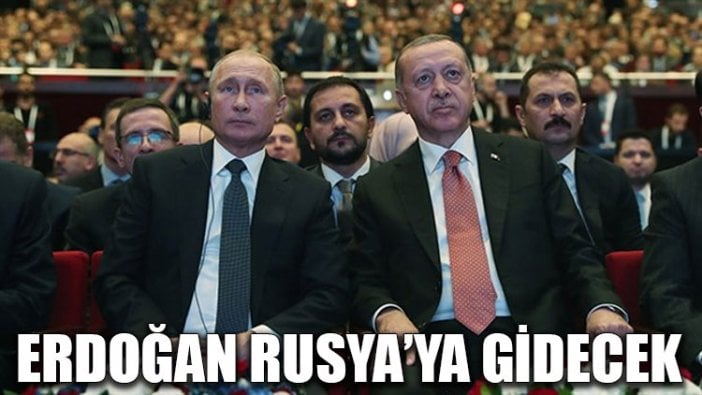 Erdoğan Rusya’ya gidiyor