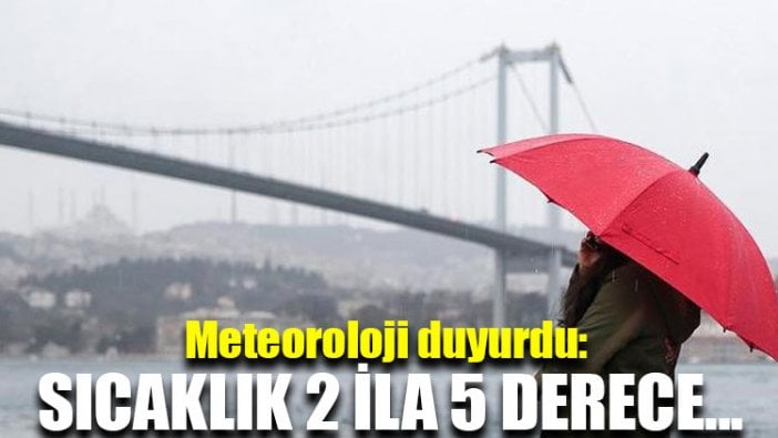 Meteoroloji duyurdu: Sıcaklık 2 ila 5 derece...