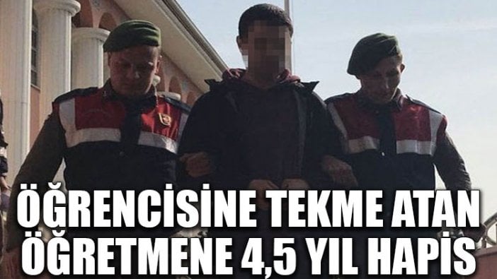 Öğrencisine tekme atan öğretmene 4,5 yıl hapis