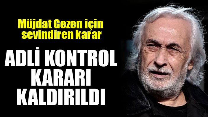 Müjdat Gezen'in adli kontrol kararı kaldırıldı