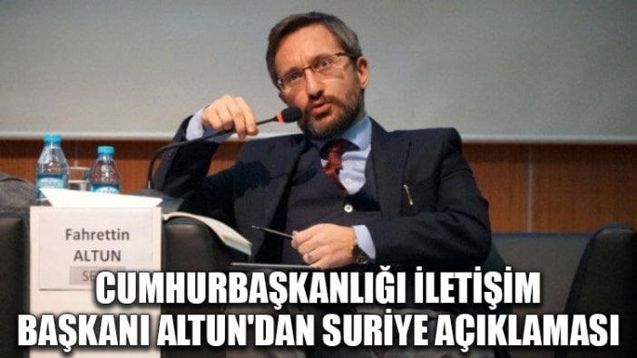 Cumhurbaşkanlığı İletişim Başkanı Altun'dan Suriye açıklaması