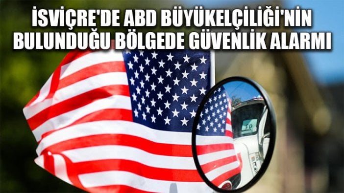 İsviçre'de ABD Büyükelçiliği'nin bulunduğu bölgede güvenlik alarmı