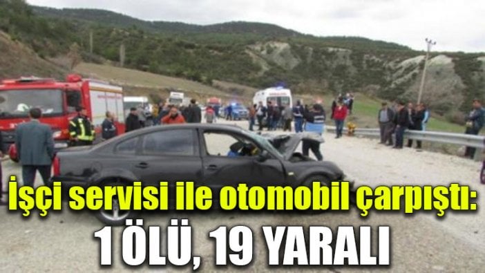 İşçi servisi ile otomobil çarpıştı: 1 ölü, 19 yaralı