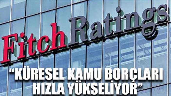 Fitch uyardı: Küresel kamu borçları hızla yükseliyor