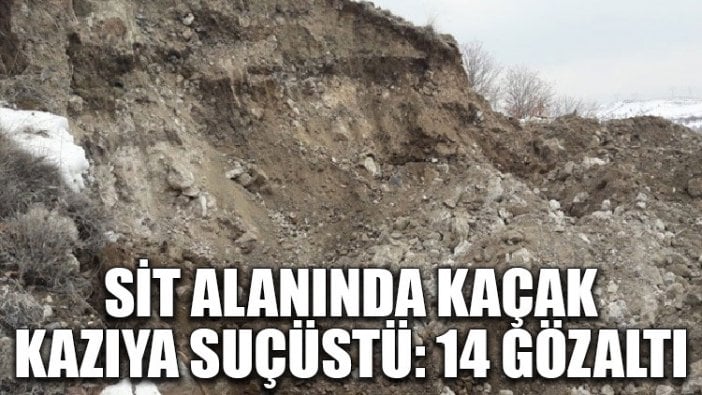 Sit alanında kaçak kazıya suçüstü: 14 gözaltı