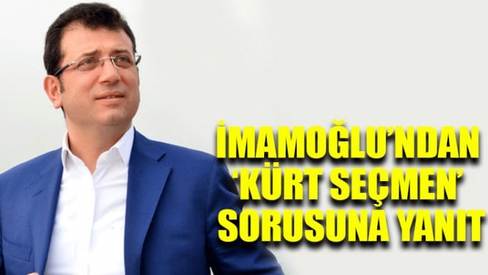 Ekrem İmamoğlu’ndan ‘Kürt seçmen’ sorusuna yanıt