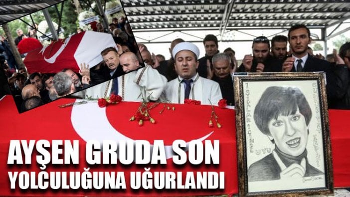 Ayşen Gruda son yolculuğuna uğurlandı