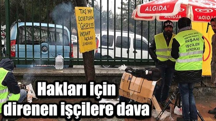 Hakları için direnen işçilere dava