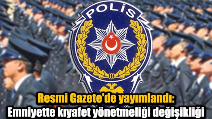 Resmi Gazete'de yayımlandı: Emniyette kıyafet yönetmeliği değişikliği