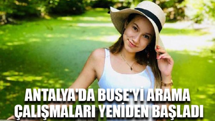 Antalya'da Buse'yi arama çalışmaları yeniden başladı