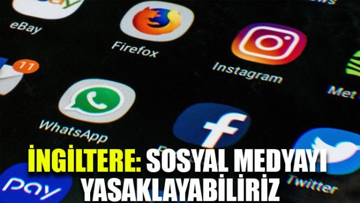 İngiltere: Sosyal medyayı yasaklayabiliriz