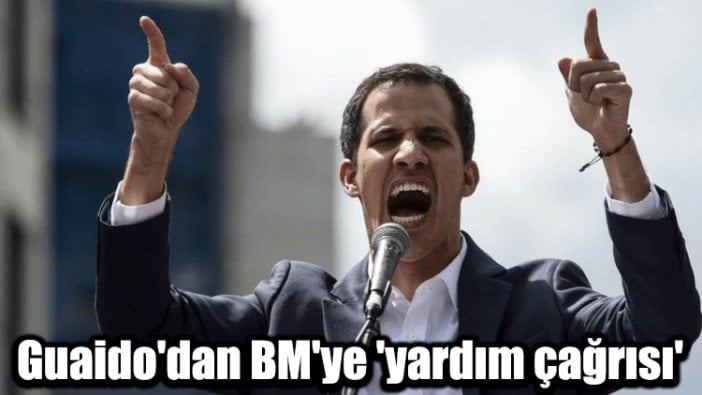 Guaido'dan BM'ye 'yardım çağrısı'