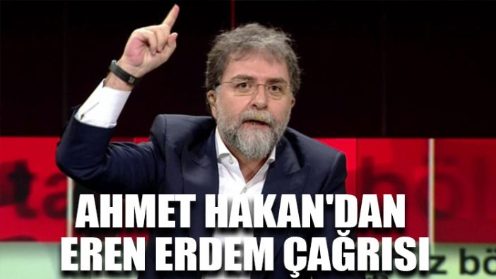 Ahmet Hakan'dan Eren Erdem çağrısı