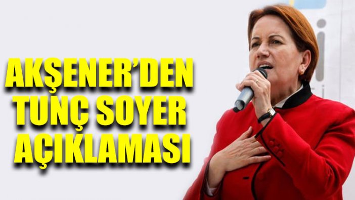 Meral Akşener’den Tunç Soyer açıklaması