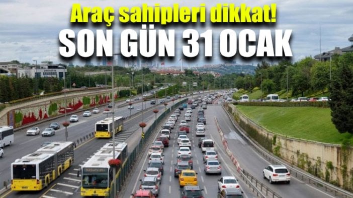 Araç sahipleri dikkat! Son gün 31 Ocak