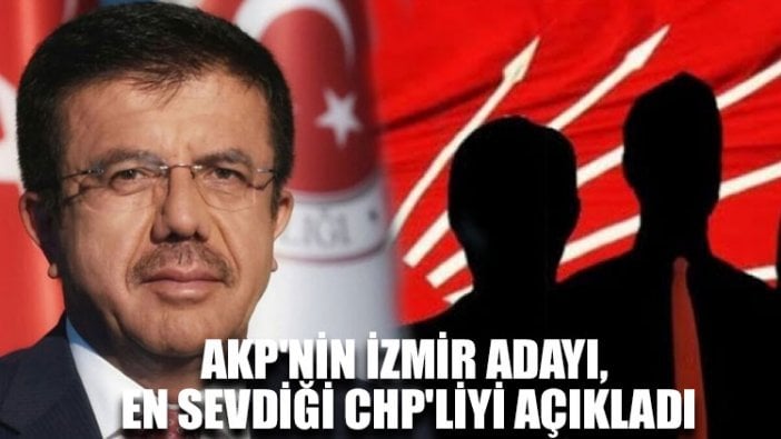 AKP'nin İzmir adayı, en sevdiği CHP'liyi açıkladı