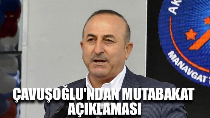 Çavuşoğlu'ndan mutabakat açıklaması