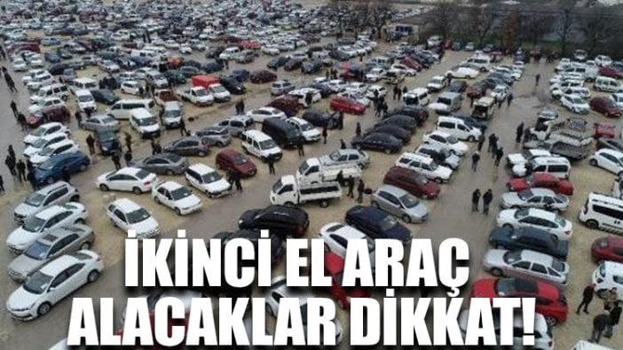 İkinci el araç alacaklar dikkat!