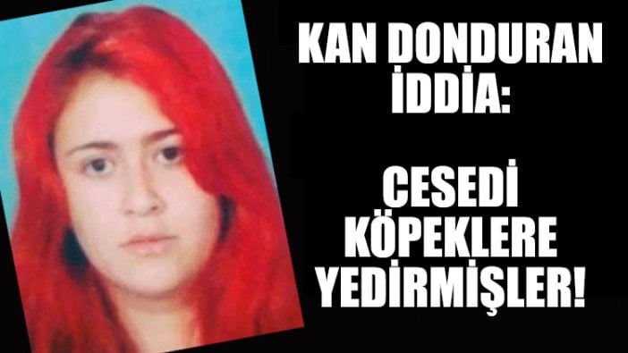 Kan donduran iddia: Cesedi köpeklere yedirmişler!