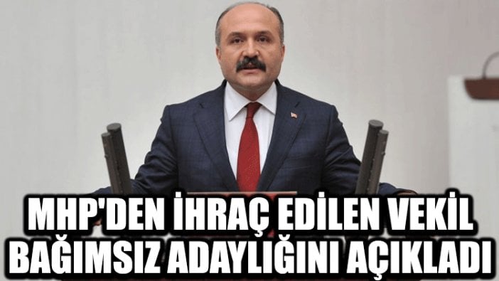 MHP'den ihraç edilen vekil bağımsız adaylığını açıkladı