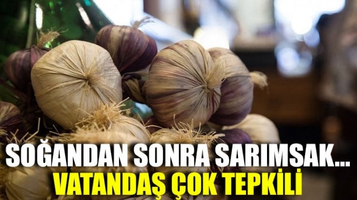 Soğandan sonra sarımsak... Vatandaş çok tepkili