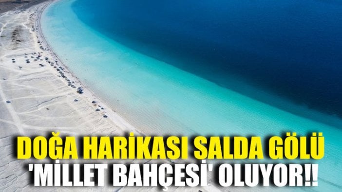 Doğa harikası Salda Gölü 'millet bahçesi' oluyor!