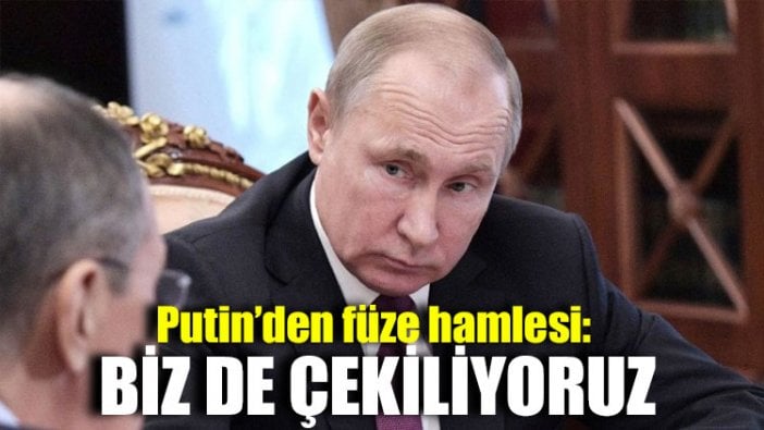 Putin’den füze hamlesi: Biz de çekiliyoruz