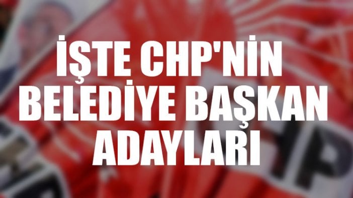 İşte CHP'nin belediye başkan adayları