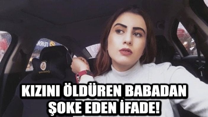 Kızını öldüren babadan şoke eden ifade!