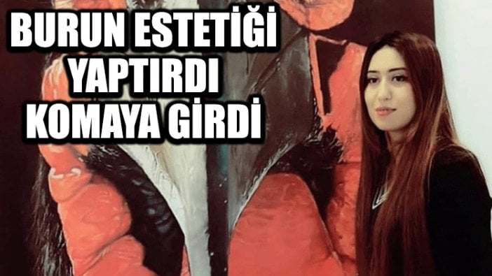 Burun estetiği yaptırdı, komaya girdi