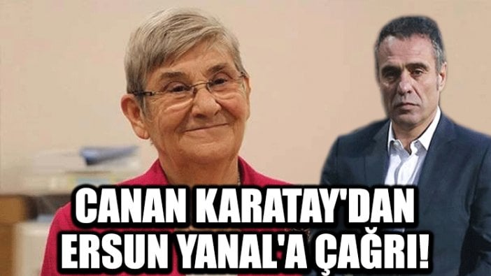 Canan Karatay'dan Ersun Yanal'a çağrı!