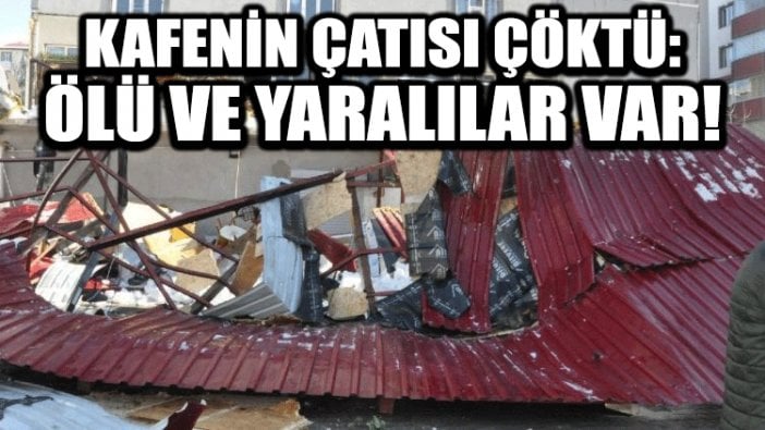 Kafenin çatısı çöktü: 1 ölü, 7 yaralı