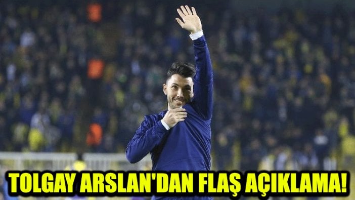 Tolgay Arslan'dan flaş açıklama!