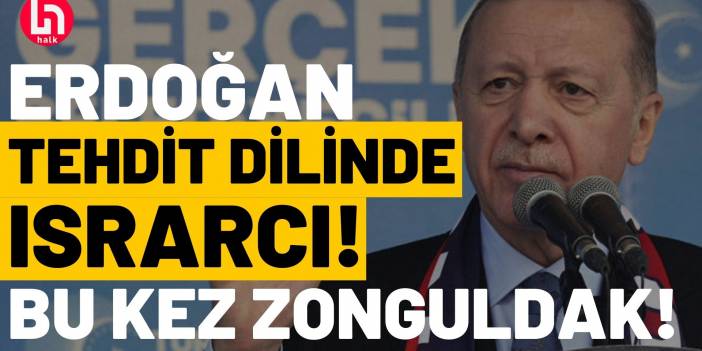 Erdoğan Hatay'dan sonra Zonguldak'ta da tehdit diline devam ediyor!